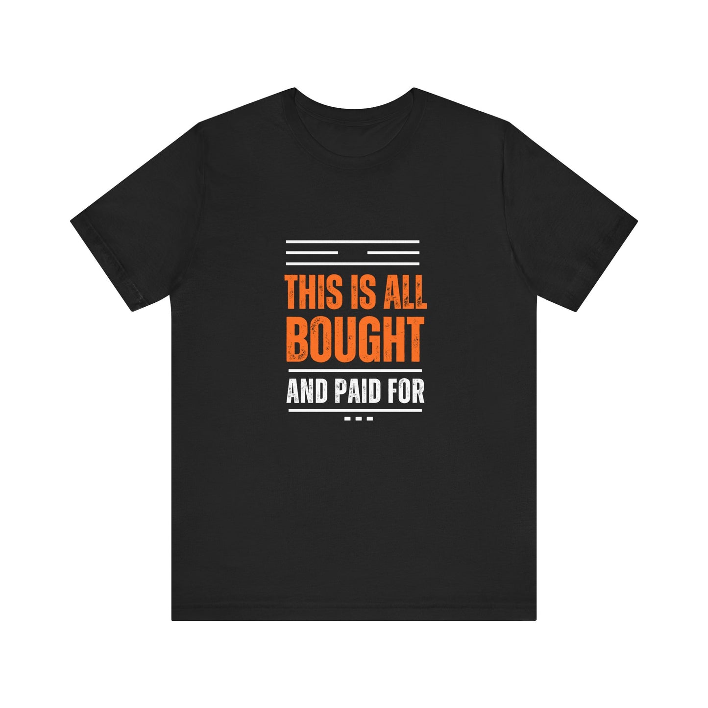 Bought and paid for Unisex T-Shirt